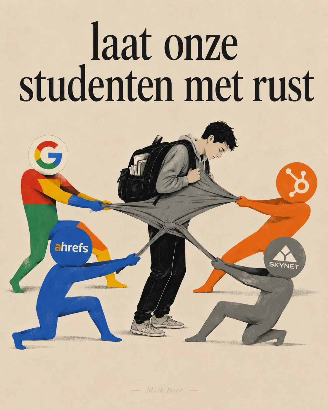 Spotprent: een scholier met rugzak staat stil terwijl vier figuren met logohoofden (Google, Ahrefs, HubSpot en een grijze Skynet-widget) aan zijn kleren trekken alsof het touwtrekken is. Boven de tekening staat in grote letters 'laat onze studenten met rust'. Tekening door Mick Beer